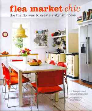 обложка книги Fleamarket Chic: The Thrifty Way to Create a Stylish Home книга Fleamarket Chic: The Thrifty Way to Create a Stylish Home, автор: Liz Bauwens, Alexandra Campbell